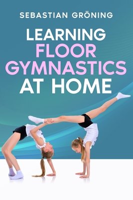 Learning Floor Gymnastics at Home - Grning, Sebastian