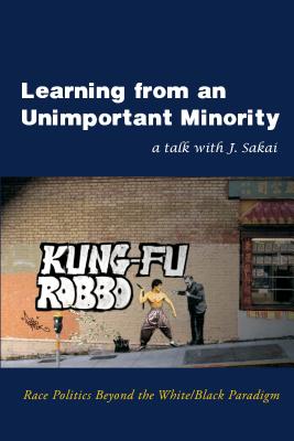 Learning from an Unimportant Minority: Race Politics Beyond the White/Black Paradigm - Sakai, J