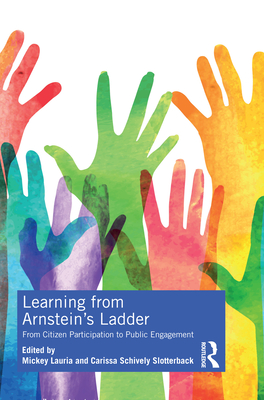 Learning from Arnstein's Ladder: From Citizen Participation to Public Engagement - Lauria, Mickey (Editor), and Schively Slotterback, Carissa (Editor)