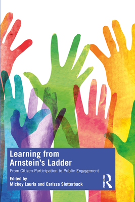 Learning from Arnstein's Ladder: From Citizen Participation to Public Engagement - Lauria, Mickey (Editor), and Schively Slotterback, Carissa (Editor)