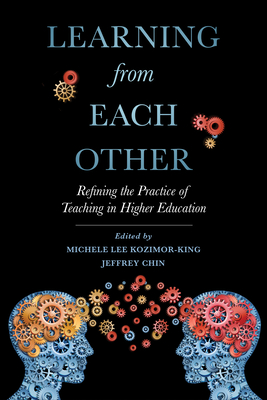 Learning from Each Other: Refining the Practice of Teaching in Higher Education - Kozimor-King, Michele Lee (Editor), and Chin, Jeffrey (Editor)