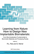 Learning from Nature How to Design New Implantable Biomaterials: From Biomineralization Fundamentals to Biomimetic Materials and Processing Routes: Proceedings of the NATO Advanced Study Institute, Held in Alvor, Algarve, Portugal, 13-24 October 2003
