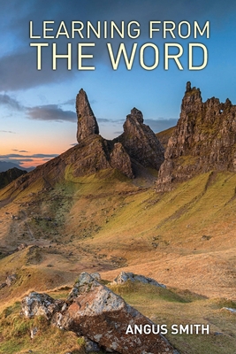 Learning from the Word - Smith, Angus, and Dickie, Robert (Editor)