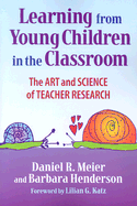 Learning from Young Children in the Classroom: The Art and Science of Teacher Research - Meier, Daniel, and Henderson, Barbara