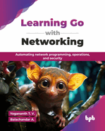 Learning Go with Networking: Automating network programming, operations, and security (English Edition)