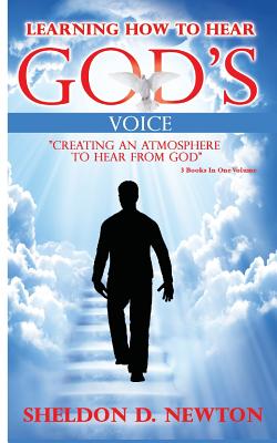Learning How To Hear God's Voice: Creating An Atmosphere To Hear From God - Newton, Sheldon D