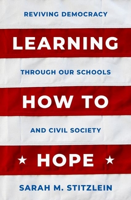 Learning How to Hope: Reviving Democracy Through Our Schools and Civil Society - Stitzlein, Sarah M