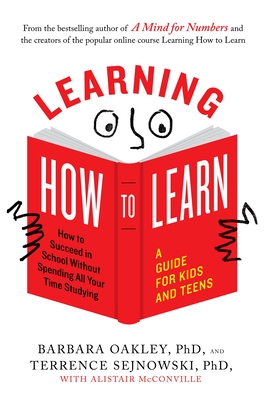 Learning How to Learn: How to Succeed in School Without Spending All Your Time Studying; A Guide for Kids and Teens - Oakley, Barbara, and Sejnowski, Terrence, and McConville, Alistair