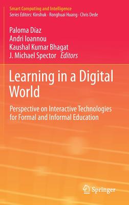 Learning in a Digital World: Perspective on Interactive Technologies for Formal and Informal Education - Daz, Paloma (Editor), and Ioannou, Andri (Editor), and Bhagat, Kaushal Kumar (Editor)