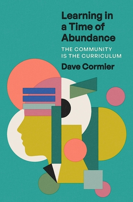 Learning in a Time of Abundance: The Community Is the Curriculum - Cormier, Dave