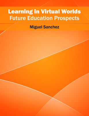 Learning in Virtual Worlds: Future Education Prospects - Sanchez, Miguel (Editor)