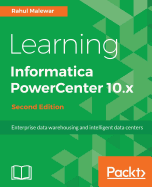 Learning Informatica PowerCenter 10.x - Second Edition: Enterprise data warehousing and intelligent data centers for efficient data management solutions