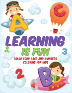 Learning Is Fun - Kids Coloring Book: Color Your ABCs and Numbers. Coloring for Kids