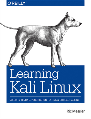 Learning Kali Linux: Security Testing, Penetration Testing, and Ethical Hacking - Messier, Ric
