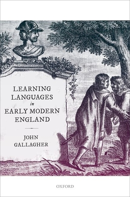 Learning Languages in Early Modern England - Gallagher, John