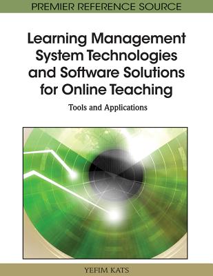 Learning Management System Technologies and Software Solutions for Online Teaching: Tools and Applications - Kats, Yefim