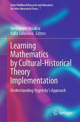 Learning Mathematics by Cultural-Historical Theory Implementation: Understanding Vygotsky's Approach - Veraksa, Aleksander (Editor), and Solovieva, Yulia (Editor)