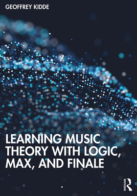 Learning Music Theory with Logic, Max, and Finale - Kidde, Geoffrey