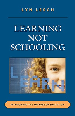 Learning Not Schooling: Reimagining the Purpose of Education - Lesch, Lyn