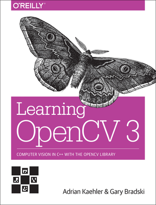 Learning OpenCV 3: Computer Vision in C++ with the OpenCV Library - Kaehler, Adrian, and Bradski, Gary
