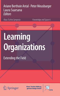 Learning Organizations: Extending the Field - Berthoin Antal, Ariane (Editor), and Meusburger, Peter (Editor), and Suarsana, Laura (Editor)