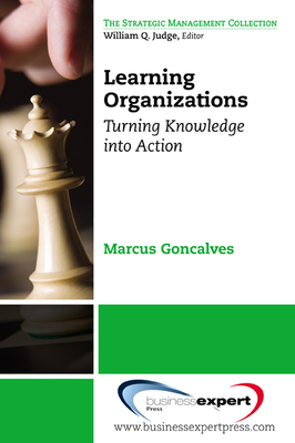 Learning Organizations: Turning Knowledge into Action - Goncalves, Marcus