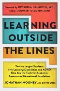 Learning Outside the Lines: Two Ivy League Students with Learning Disabilities and ADHD Give You the Tools for Academic Success and Educational Revolution