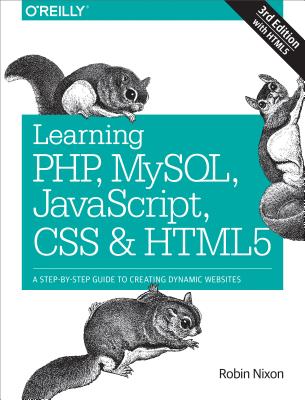 Learning PHP, MySQL, JavaScript, CSS & HTML5: A Step-by-Step Guide to Creating Dynamic Websites - Nixon, Robin