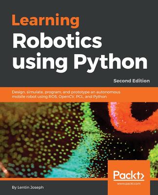 Learning Robotics using Python: Design, simulate, program, and prototype an autonomous mobile robot using ROS, OpenCV, PCL, and Python - Joseph, Lentin