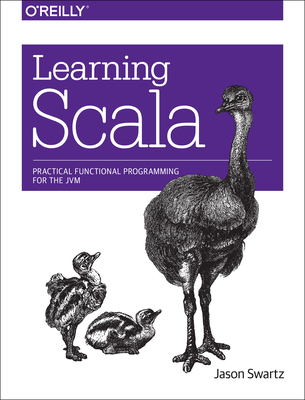 Learning Scala: Practical Functional Programming for the Jvm - Swartz, Jason