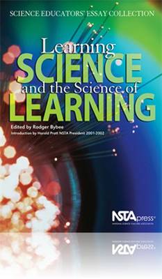 Learning Science and the Science of Learning: Science Educators' Essay Collection - Bybee, Rodger W