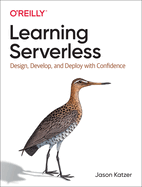 Learning Serverless: Design, Develop, and Deploy with Confidence