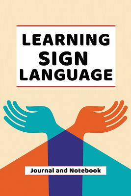 Learning Sign Language Journal and Notebook: A modern resource book for beginners and students that learn ASL Sign Language - Publishing, Language
