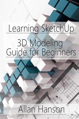 Learning SketchUp: A 3D Modeling Guide for Beginners - Hanson, Allan