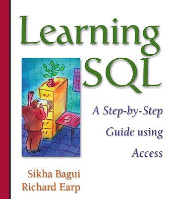 Learning SQL: A Step-By-Step Guide Using Access - Bagui, Sikha, and Earp, Richard, and Richard, Earp