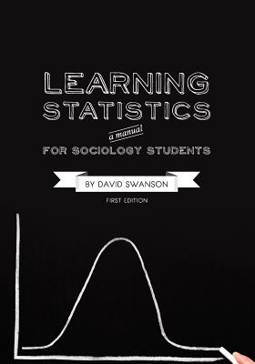 Learning Statistics: A Manual for Sociology Students (First Edition) - Swanson, David