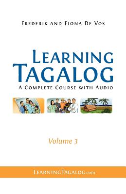 Learning Tagalog: A Complete Course with Audio, Volume 3 (Audio Sold Separately on Learningtagalog.Com) - De Vos, Frederik, and De Vos, Fiona