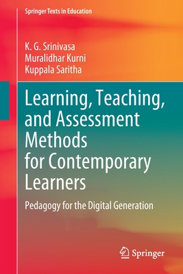 Learning, Teaching, and Assessment Methods for Contemporary Learners: Pedagogy for the Digital Generation - Srinivasa, K. G., and Kurni, Muralidhar, and Saritha, Kuppala