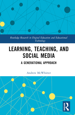 Learning, Teaching, and Social Media: A Generational Approach - McWhirter, Andrew