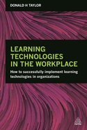 Learning Technologies in the Workplace: How to Successfully Implement Learning Technologies in Organizations