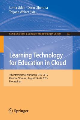 Learning Technology for Education in Cloud: 4th International Workshop, Ltec 2015, Maribor, Slovenia, August 24-28, 2015, Proceedings - Uden, Lorna (Editor), and Liberona, Dario (Editor), and Welzer, Tatjana (Editor)