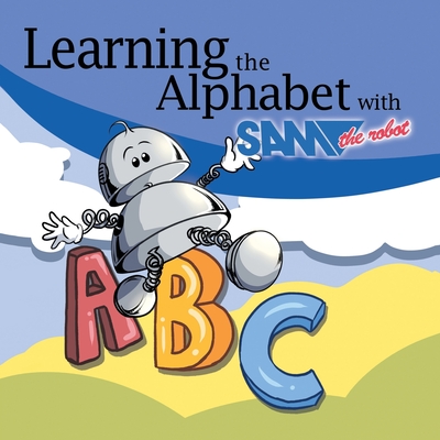 Learning the Alphabet with Sam the Robot: A Children's ABC - The Robot, Sam