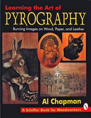 Learning the Art of Pyrography: Burning Images on Wood, Paper, and Leather - Chapman, Al
