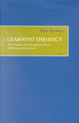 Learning Theodicy: The Problem of Evil and the PRAXIS of Religious Education - Vermeer, Paul