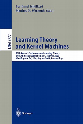 Learning Theory and Kernel Machines: 16th Annual Conference on Computational Learning Theory and 7th Kernel Workshop, Colt/Kernel 2003, Washington, DC, Usa, August 24-27, 2003, Proceedings - Schlkopf, Bernhard (Editor), and Warmuth, Manfred K (Editor)