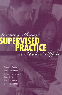 Learning Through Supervised Practice in Student Affairs - Cooper, Diane L, PH.D., and Saunders, Sue A, PH.D., and Winston Jr, Roger B