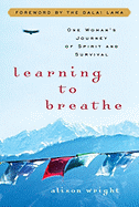 Learning to Breathe: One Woman's Journey of Spirit and Survival - Wright, Alison