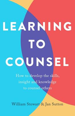 Learning To Counsel, 4th Edition: How to develop the skills, insight and knowledge to counsel others - Sutton, Jan, and Stewart, William
