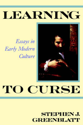 Learning to Curse: Essays in Early Modern Culture - Greenblatt, Stephen J, Professor