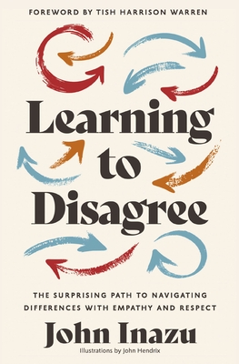 Learning to Disagree: The Surprising Path to Navigating Differences with Empathy and Respect - Inazu, John